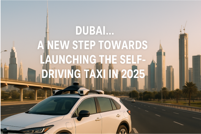 Dubai... A New Step Towards Launching the Self-Driving Taxi in 2025